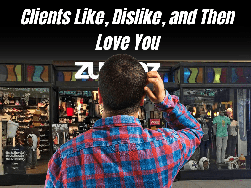 Clients Like, Dislike, and Then Love You